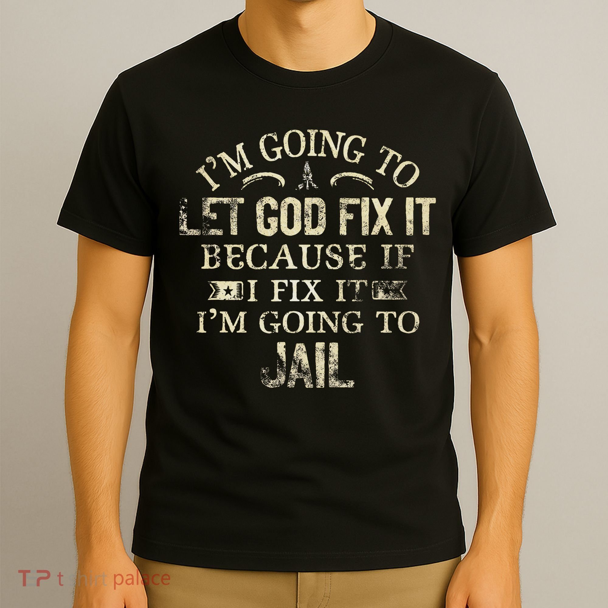 Im Going To Let God Fix It Because If I Fix Im Going To Jail T-Shirt