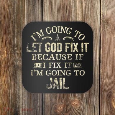 Im Going To Let God Fix It Because If I Fix Im Going To Jail Coaster