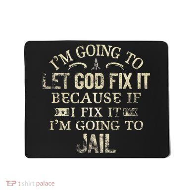 Im Going To Let God Fix It Because If I Fix Im Going To Jail Mousepad