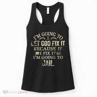 Im Going To Let God Fix It Because If I Fix Im Going To Jail Women's Tank Top thumb 0