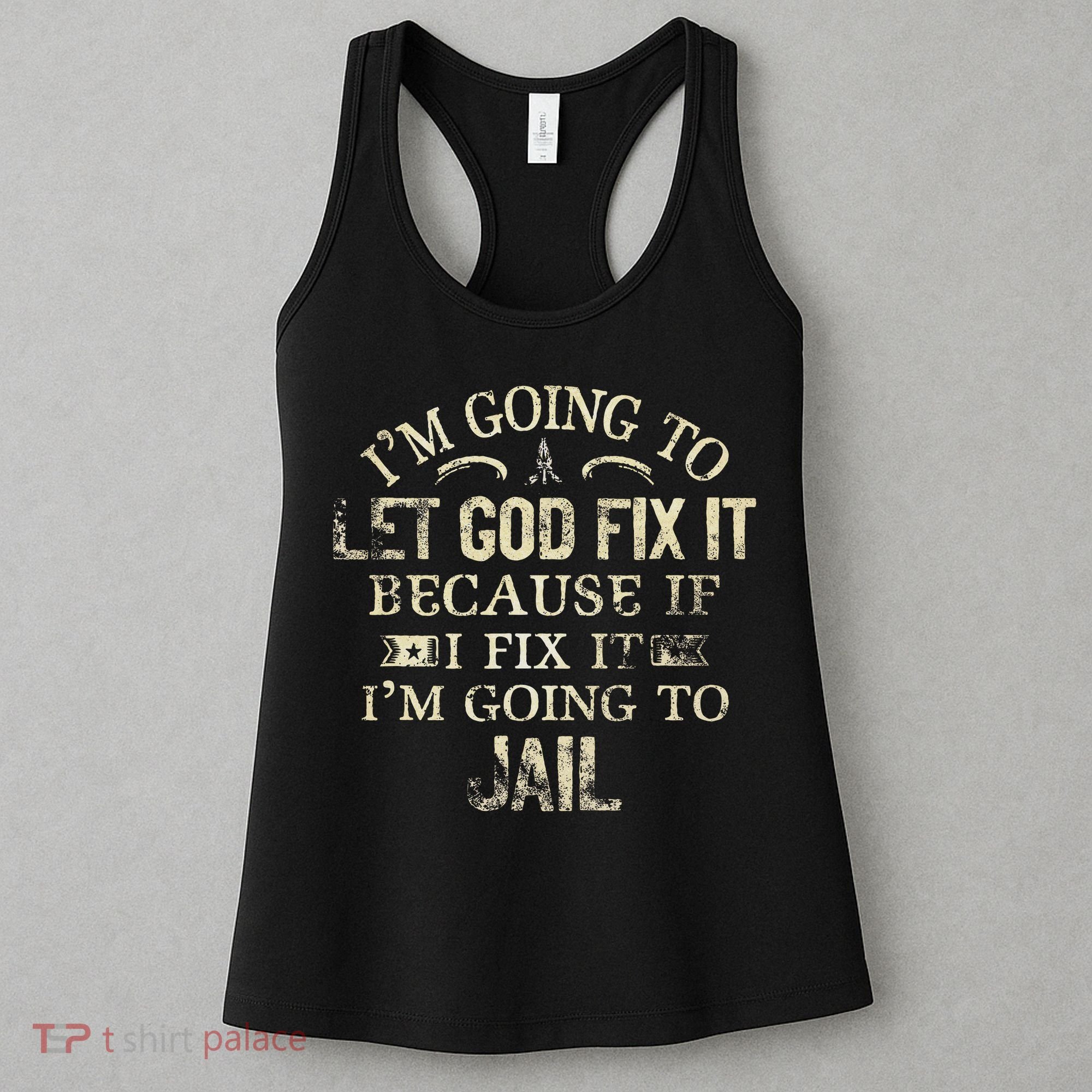 Im Going To Let God Fix It Because If I Fix Im Going To Jail Women's Tank Top