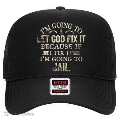 Im Going To Let God Fix It Because If I Fix Im Going To Jail Hat
