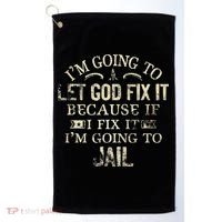 Im Going To Let God Fix It Because If I Fix Im Going To Jail Golf Towel thumb 0