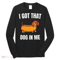 I Got That Dog In Me funny meme hot dogs combo Dachshund  Long Sleeve Shirt thumb 0