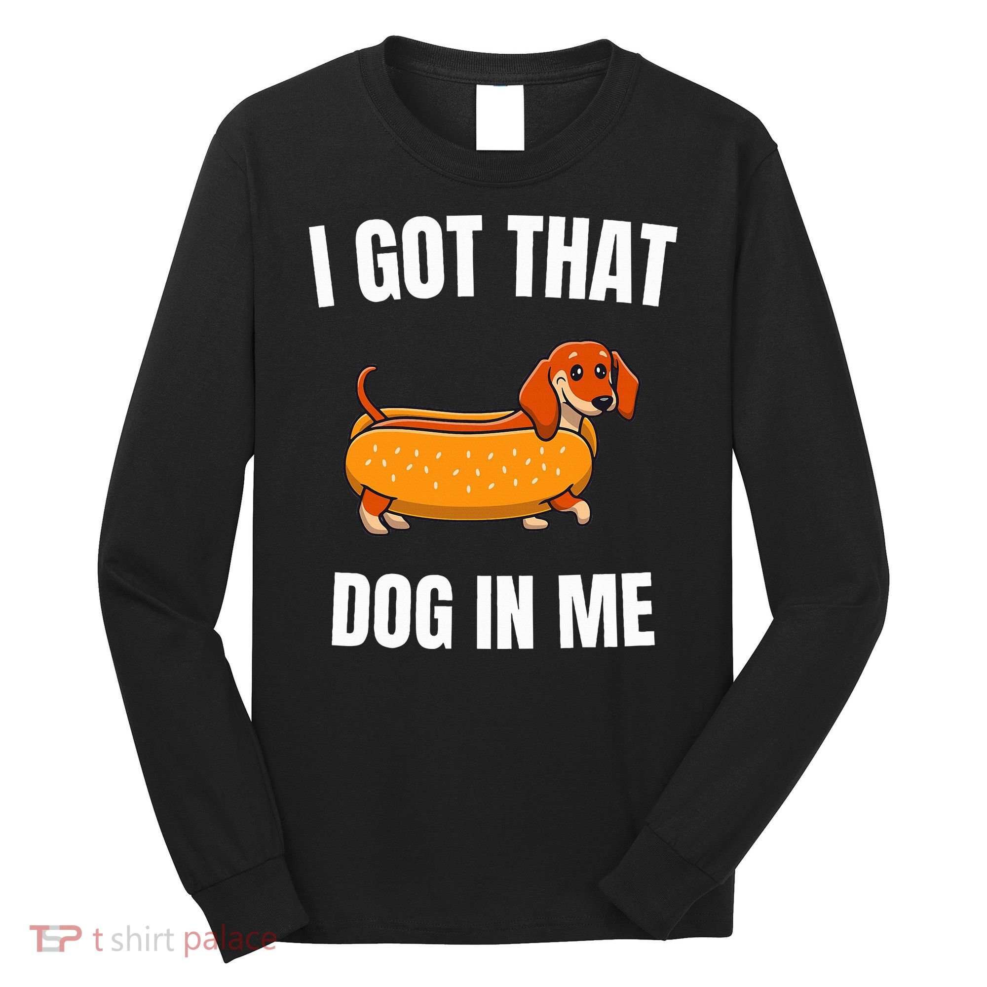 I Got That Dog In Me funny meme hot dogs combo Dachshund  Long Sleeve Shirt