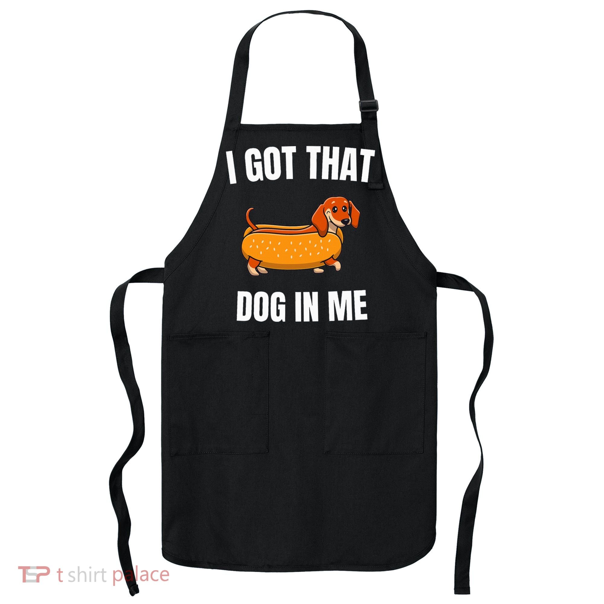 I Got That Dog In Me funny meme hot dogs combo Dachshund  Apron