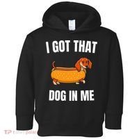 I Got That Dog In Me funny meme hot dogs combo Dachshund  Toddler Hoodie thumb 0