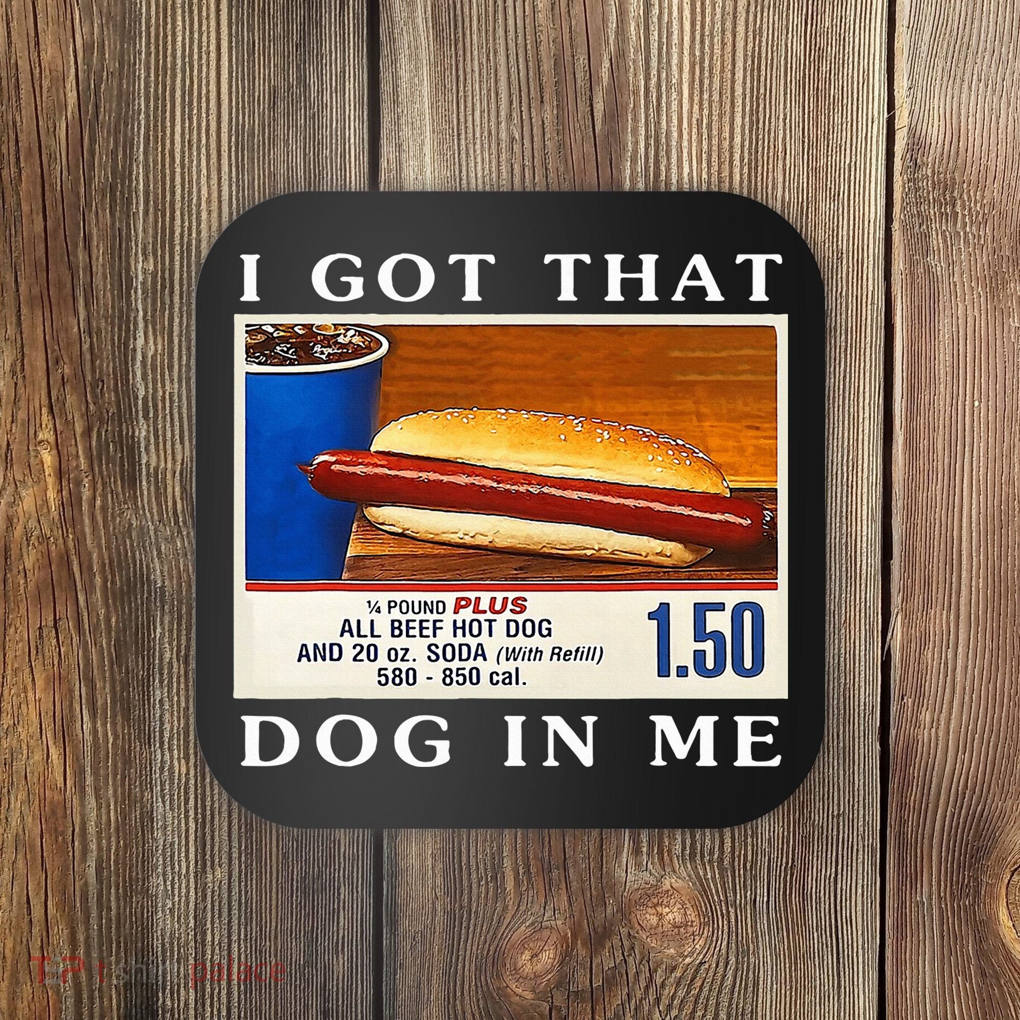 I Got That Dog In Me Funny Hot Dogs Combo   Coaster