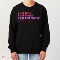 I Got Time I Got Hands I Got Bail Money So Try Me...Apparel Women's Sweatshirt thumb 0