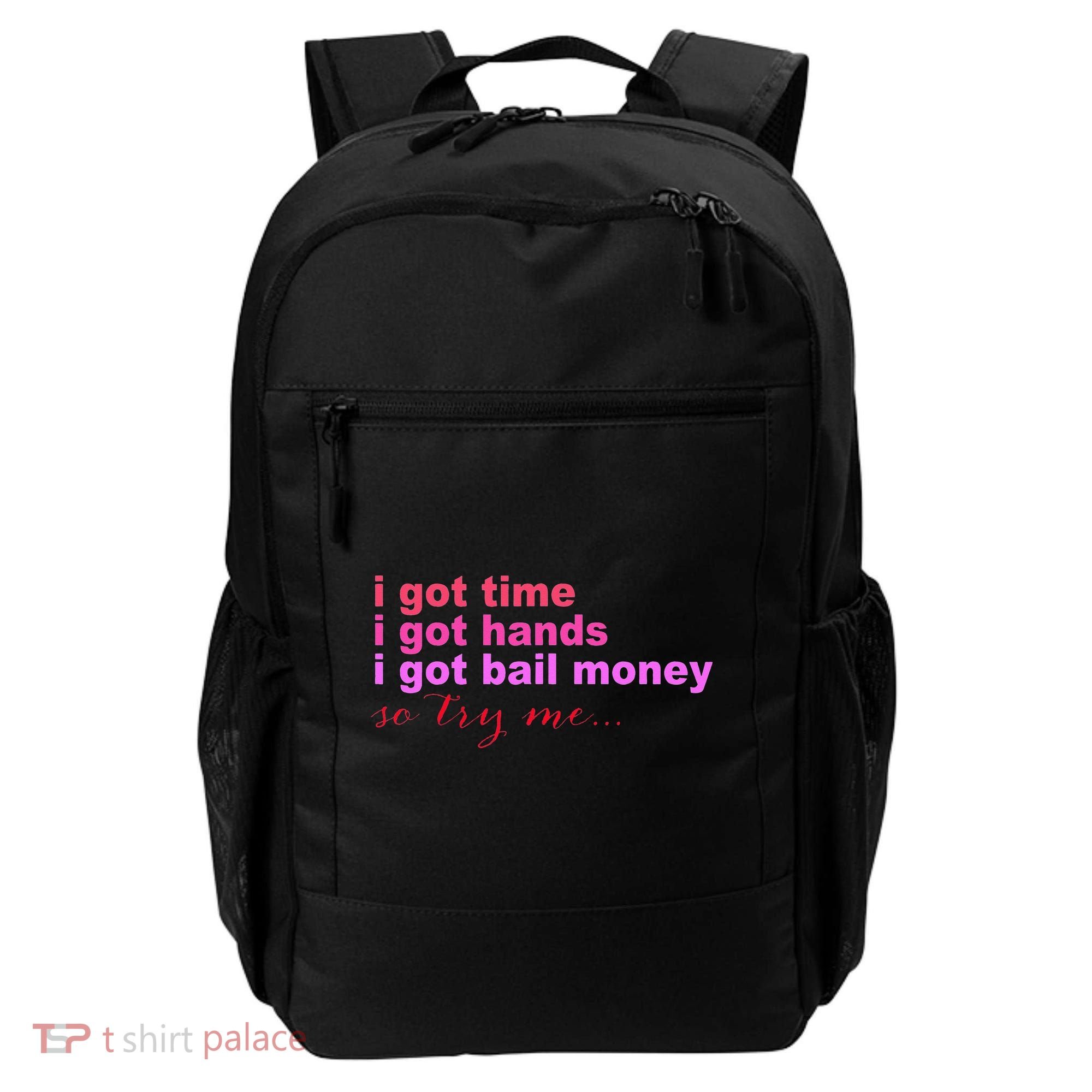 I Got Time I Got Hands I Got Bail Money So Try Me...Apparel Backpack
