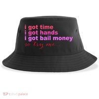 I Got Time I Got Hands I Got Bail Money So Try Me...Apparel Sustainable Bucket Hat thumb 0