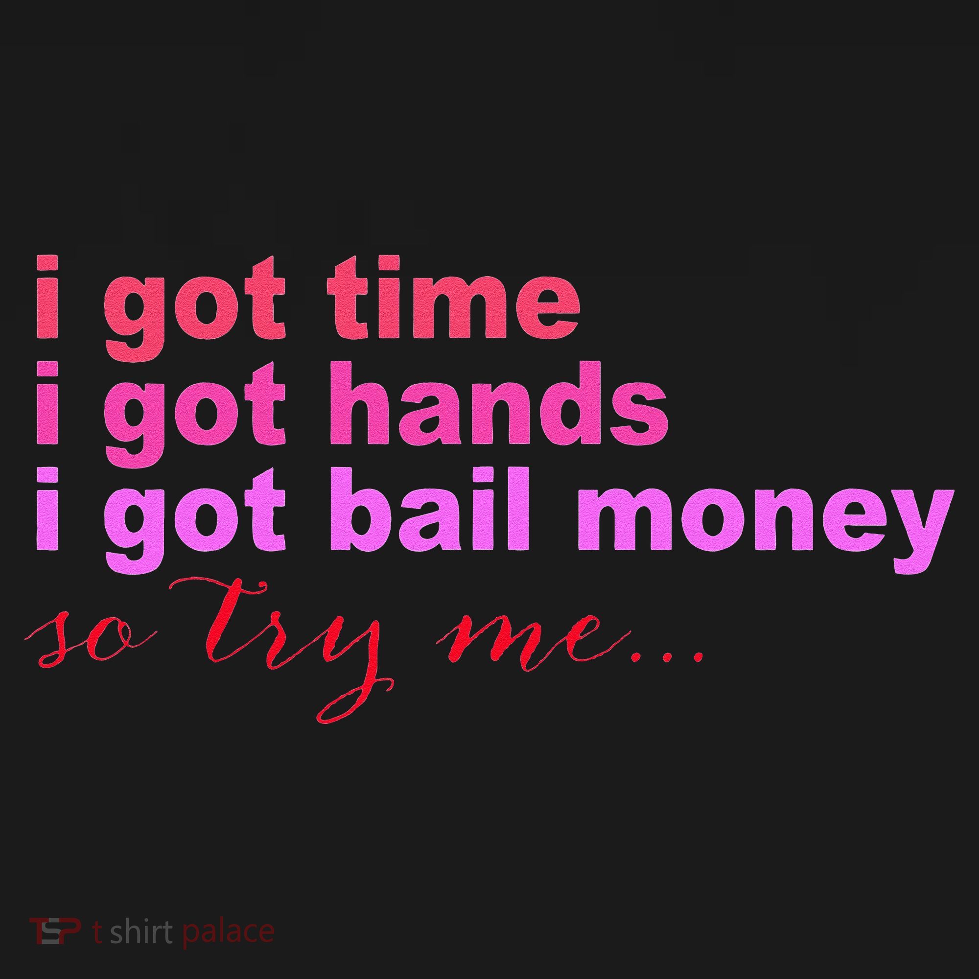 I Got Time I Got Hands I Got Bail Money So Try Me...Apparel Women's Hoodie