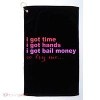 I Got Time I Got Hands I Got Bail Money So Try Me...Apparel Golf Towel thumb 0