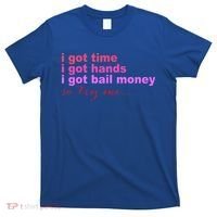 I Got Time I Got Hands I Got Bail Money So Try Me...Apparel T-Shirt thumb 0