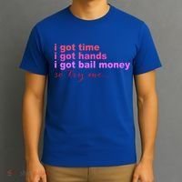 I Got Time I Got Hands I Got Bail Money So Try Me...Apparel T-Shirt thumb 3