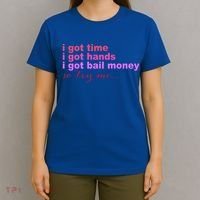 I Got Time I Got Hands I Got Bail Money So Try Me...Apparel T-Shirt thumb 4