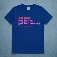 I Got Time I Got Hands I Got Bail Money So Try Me...Apparel T-Shirt thumb 5