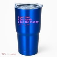 I Got Time I Got Hands I Got Bail Money So Try Me...Apparel Tumbler thumb 0