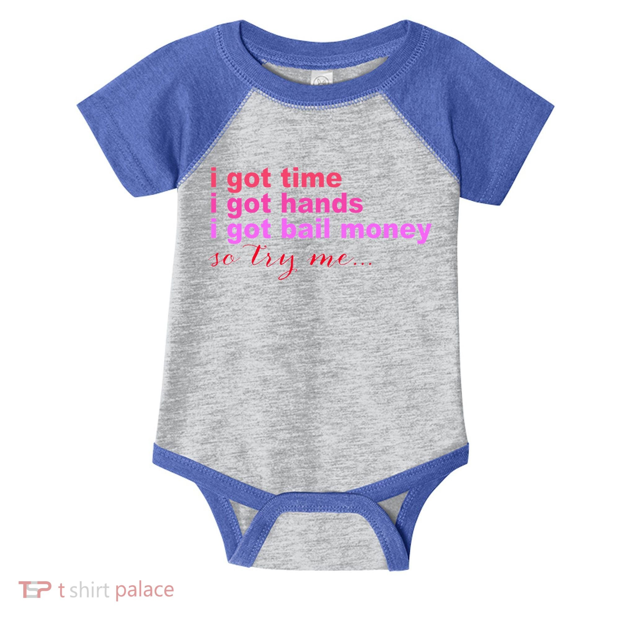 I Got Time I Got Hands I Got Bail Money So Try Me...Apparel Infant Baby Jersey Bodysuit