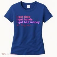 I Got Time I Got Hands I Got Bail Money So Try Me...Apparel Women's T-Shirt thumb 0