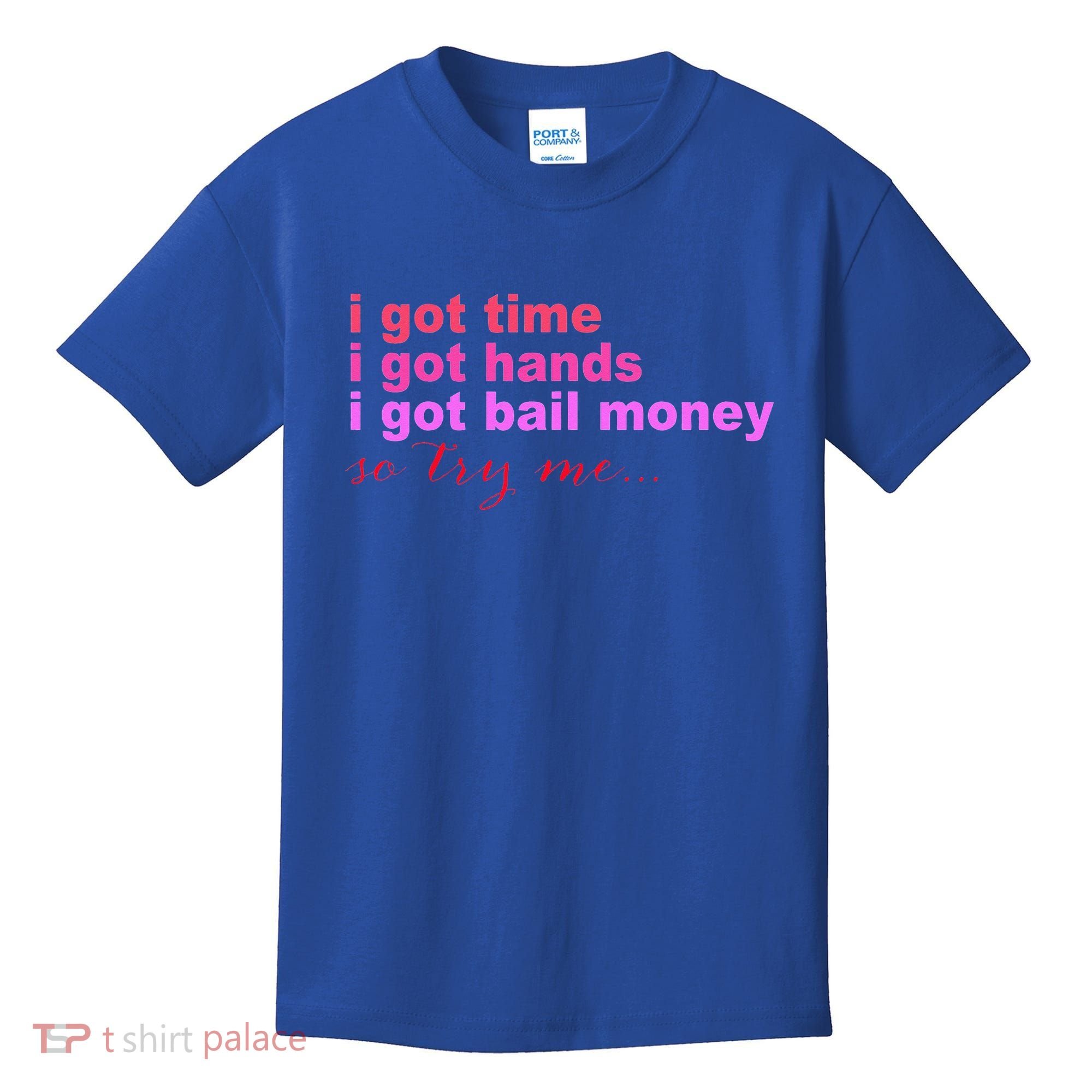 I Got Time I Got Hands I Got Bail Money So Try Me...Apparel Kids T-Shirt