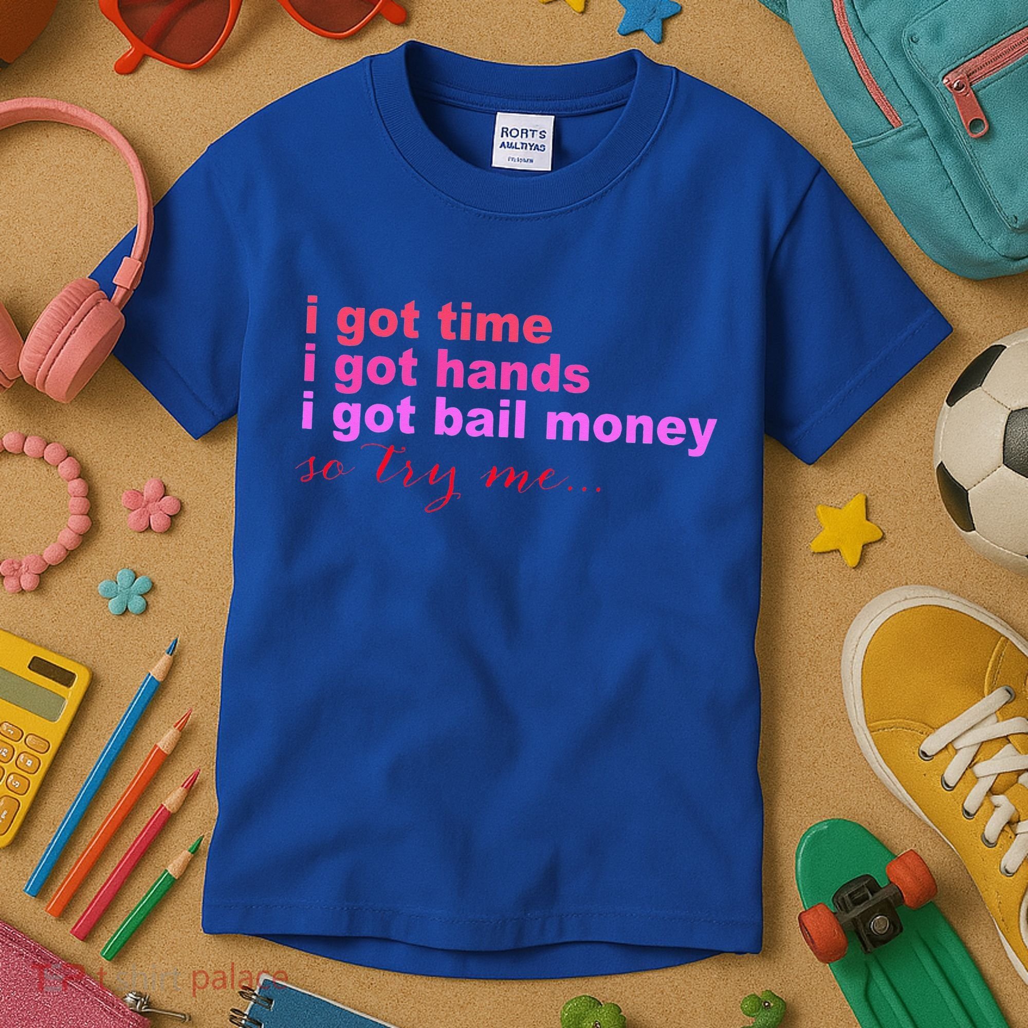 I Got Time I Got Hands I Got Bail Money So Try Me...Apparel Kids T-Shirt
