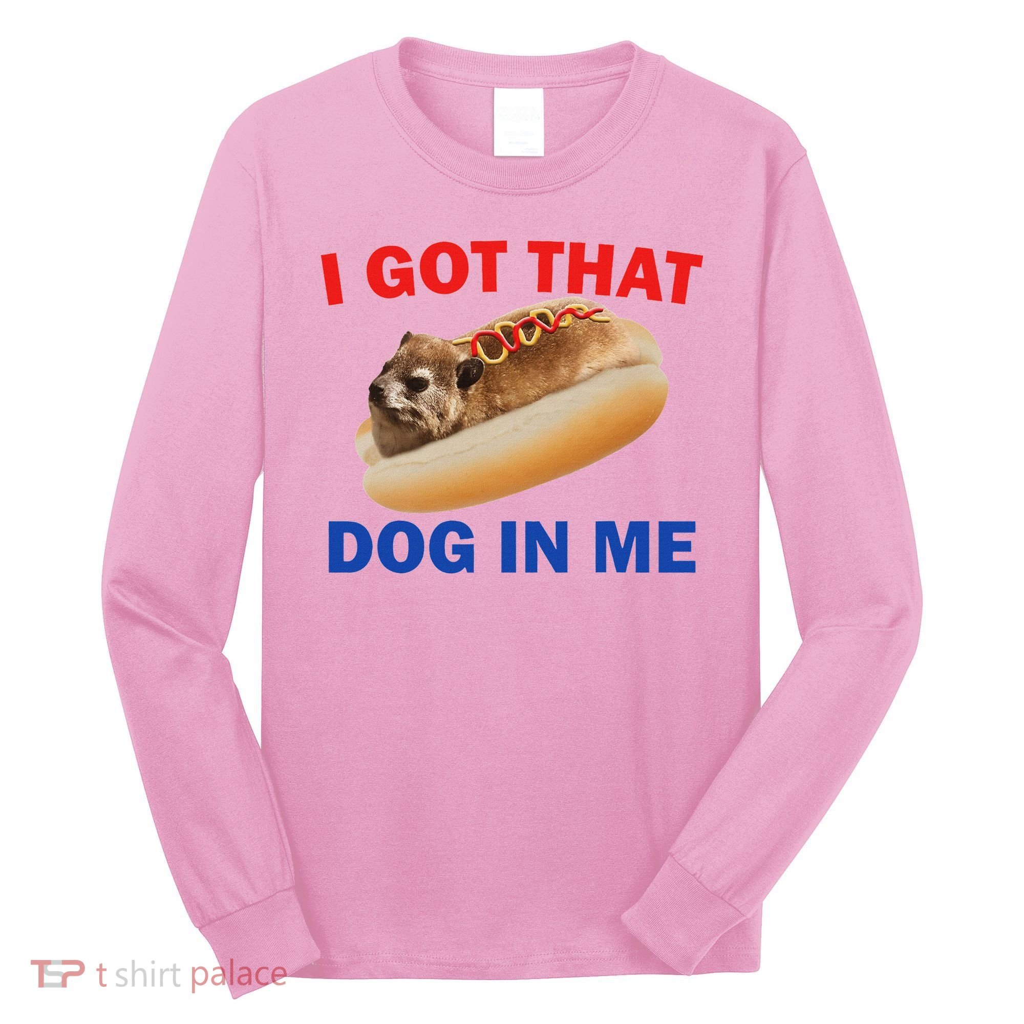 I Got That Dog In Me Hyrax Dank Long Sleeve Shirt