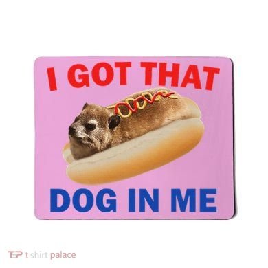 I Got That Dog In Me Hyrax Dank Mousepad