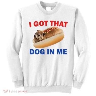 I Got That Dog In Me Hyrax Dank Sweatshirt