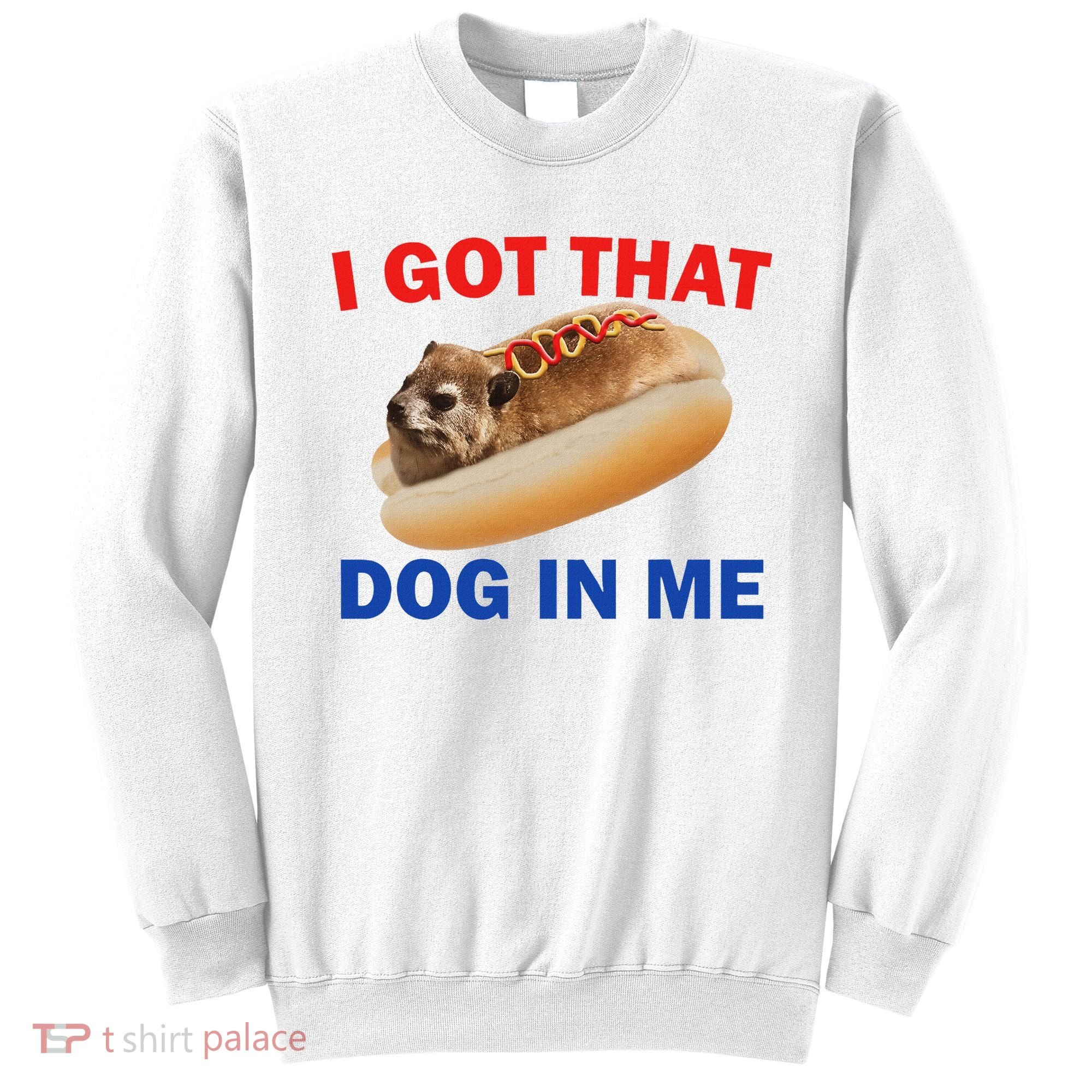 I Got That Dog In Me Hyrax Dank Sweatshirt