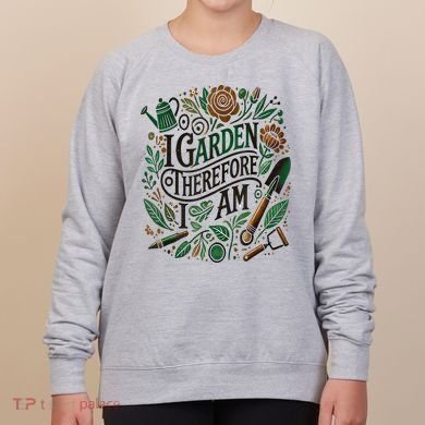 I Garden Therefore I Am Women's Sweatshirt