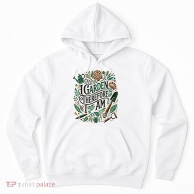 I Garden Therefore I Am Hoodie