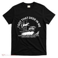 I Got That Deer In Me Funny Run Into Oncoming Traffic T-Shirt thumb 0