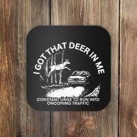 I Got That Deer In Me Funny Run Into Oncoming Traffic Coaster thumb 0