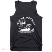 I Got That Deer In Me Funny Run Into Oncoming Traffic Tank Top thumb 0