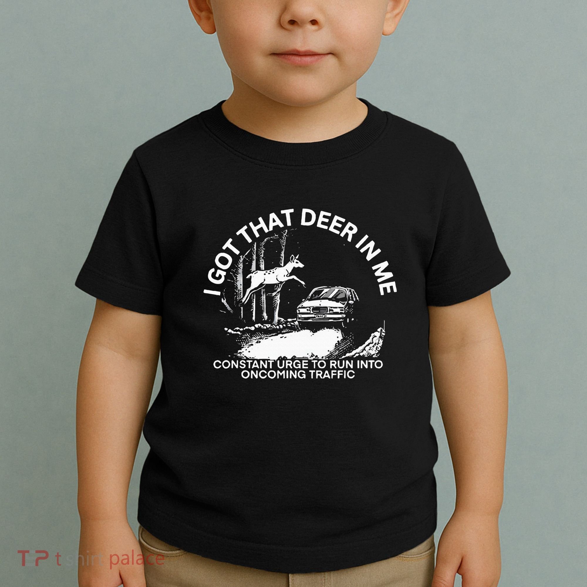 I Got That Deer In Me Funny Run Into Oncoming Traffic Toddler T-Shirt