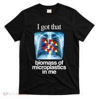 I Got That Biomass Of Microplastics In Me T-Shirt thumb 0