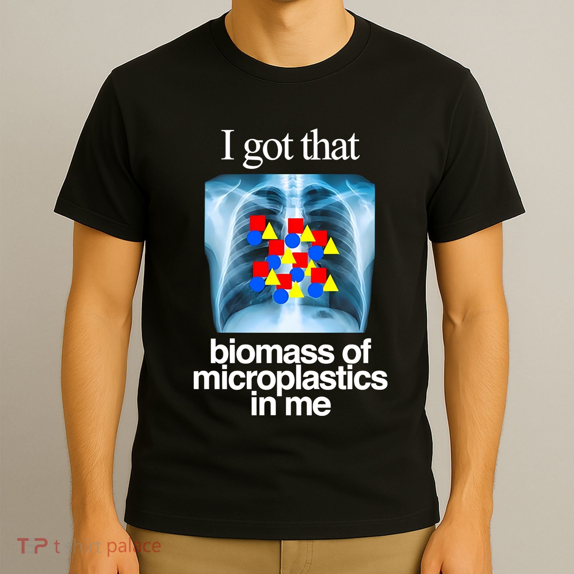 I Got That Biomass Of Microplastics In Me T-Shirt
