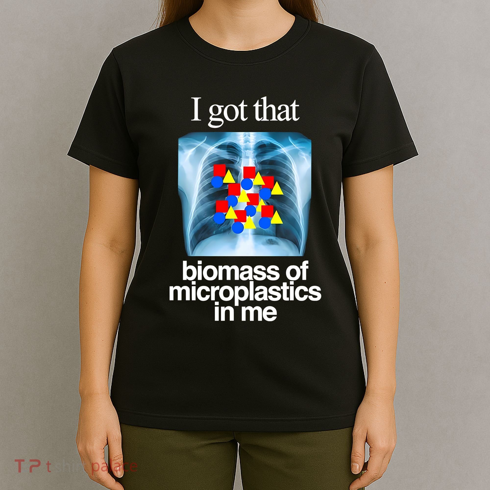 I Got That Biomass Of Microplastics In Me T-Shirt