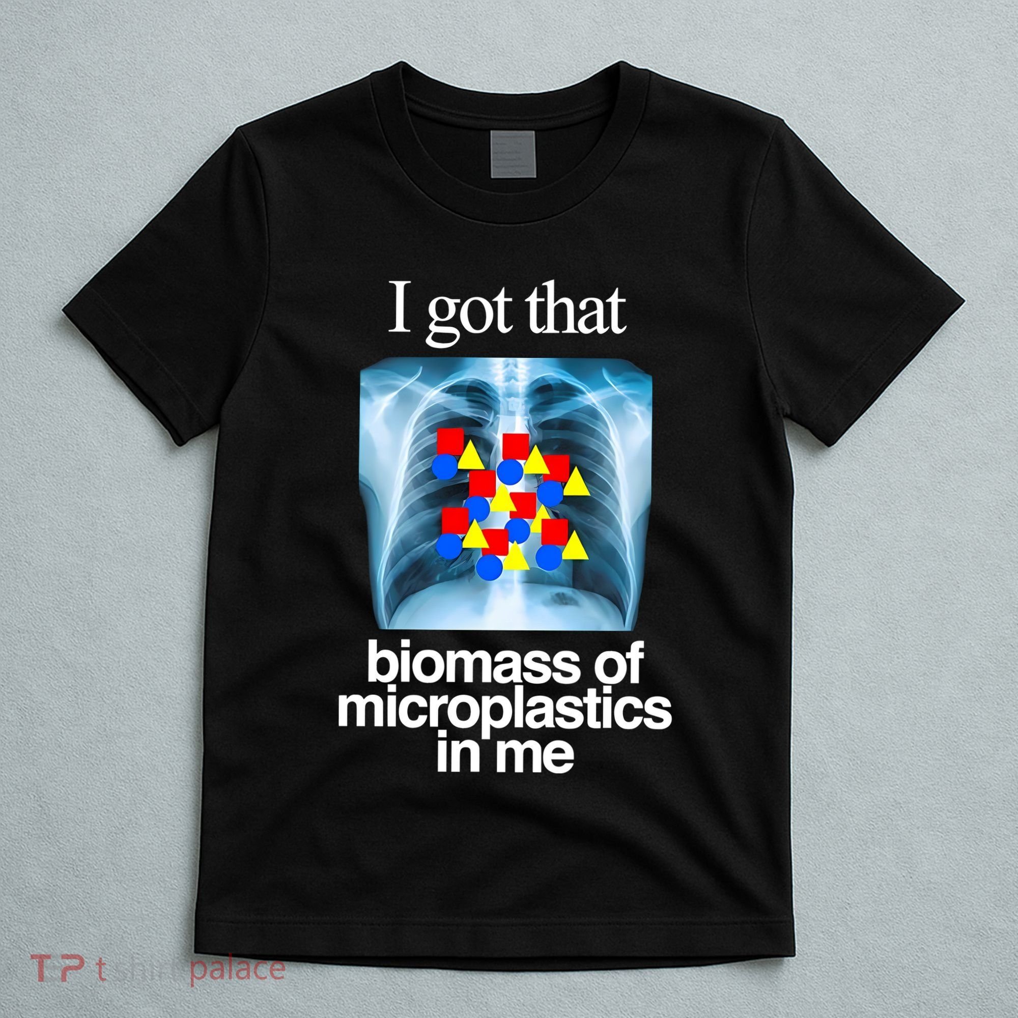I Got That Biomass Of Microplastics In Me T-Shirt