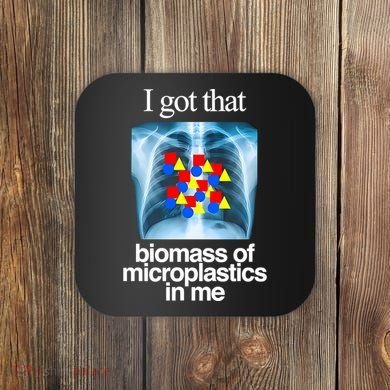 I Got That Biomass Of Microplastics In Me Coaster