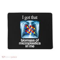 I Got That Biomass Of Microplastics In Me Mousepad thumb 0