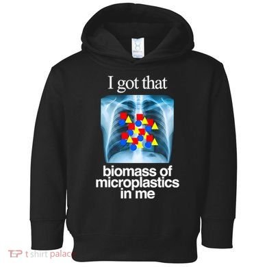 I Got That Biomass Of Microplastics In Me Toddler Hoodie