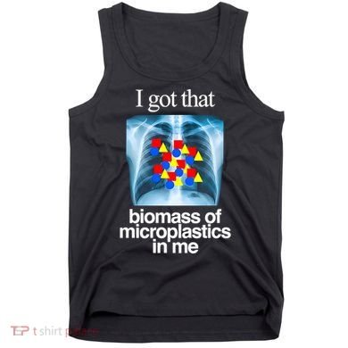 I Got That Biomass Of Microplastics In Me Tank Top