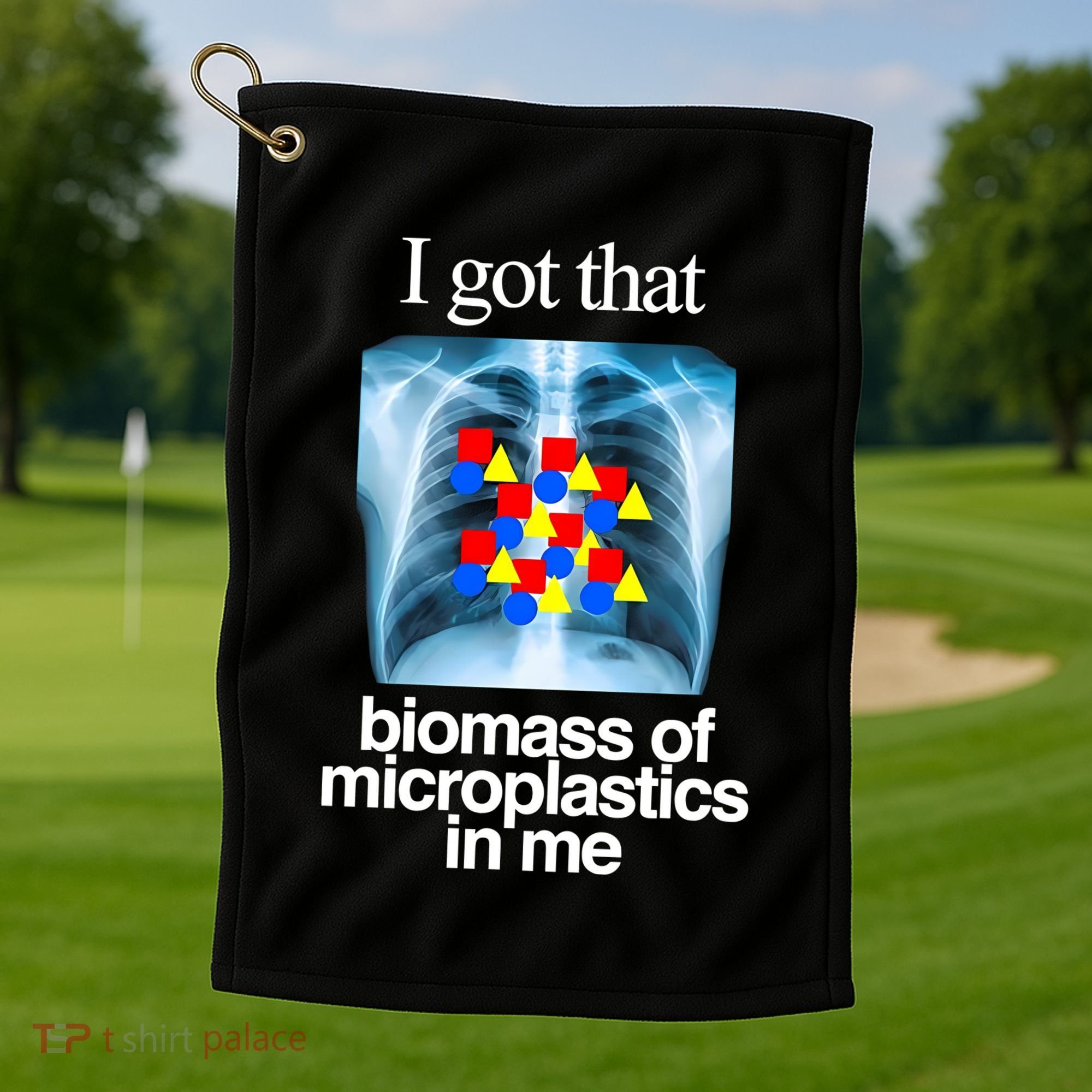 I Got That Biomass Of Microplastics In Me Golf Towel