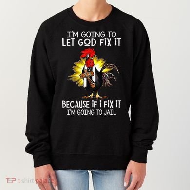 IM Going To Let God Fix It Because If I Fix It Chicken Women's Sweatshirt
