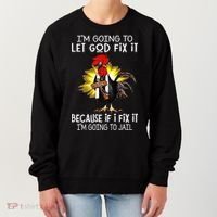 IM Going To Let God Fix It Because If I Fix It Chicken Women's Sweatshirt thumb 0
