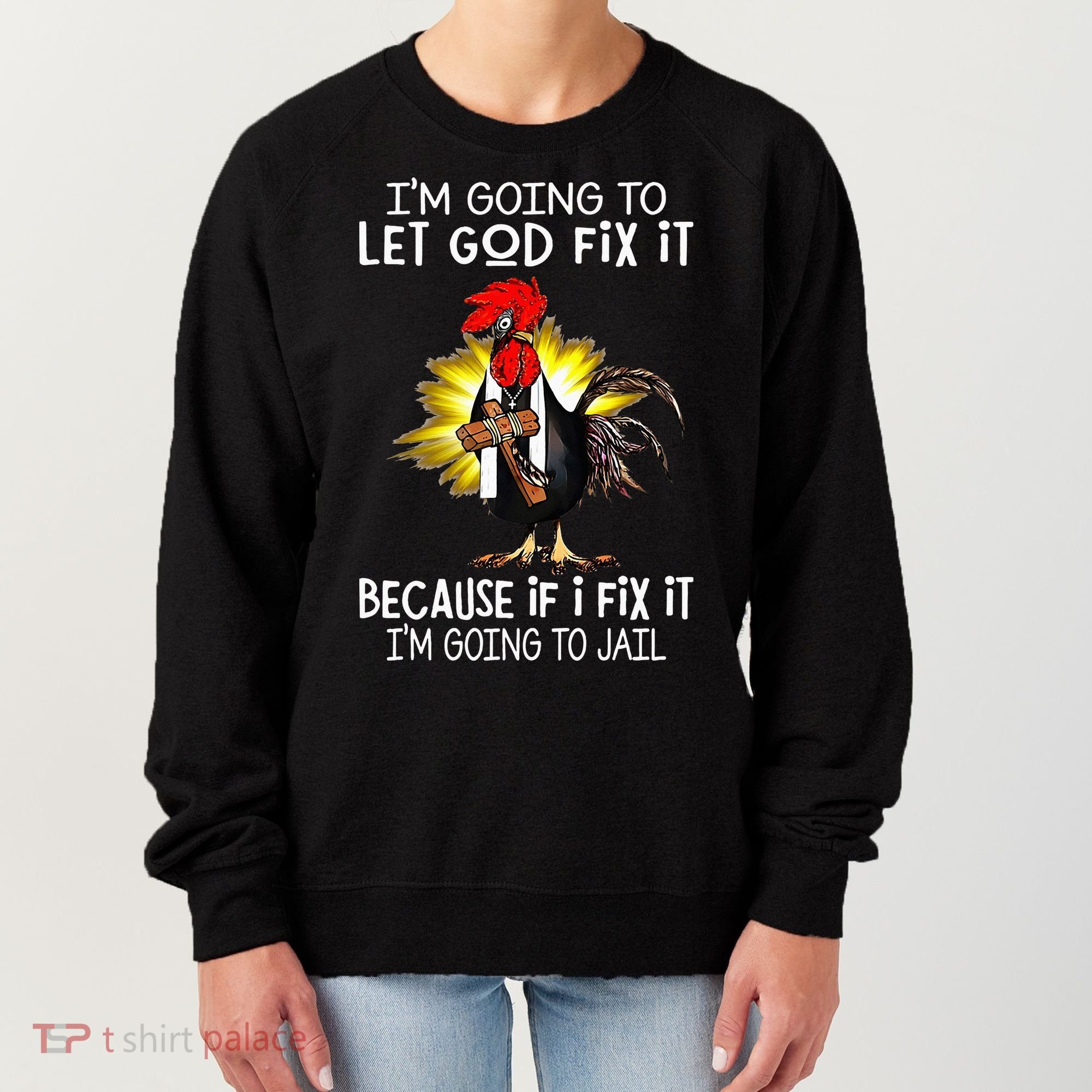 IM Going To Let God Fix It Because If I Fix It Chicken Women's Sweatshirt