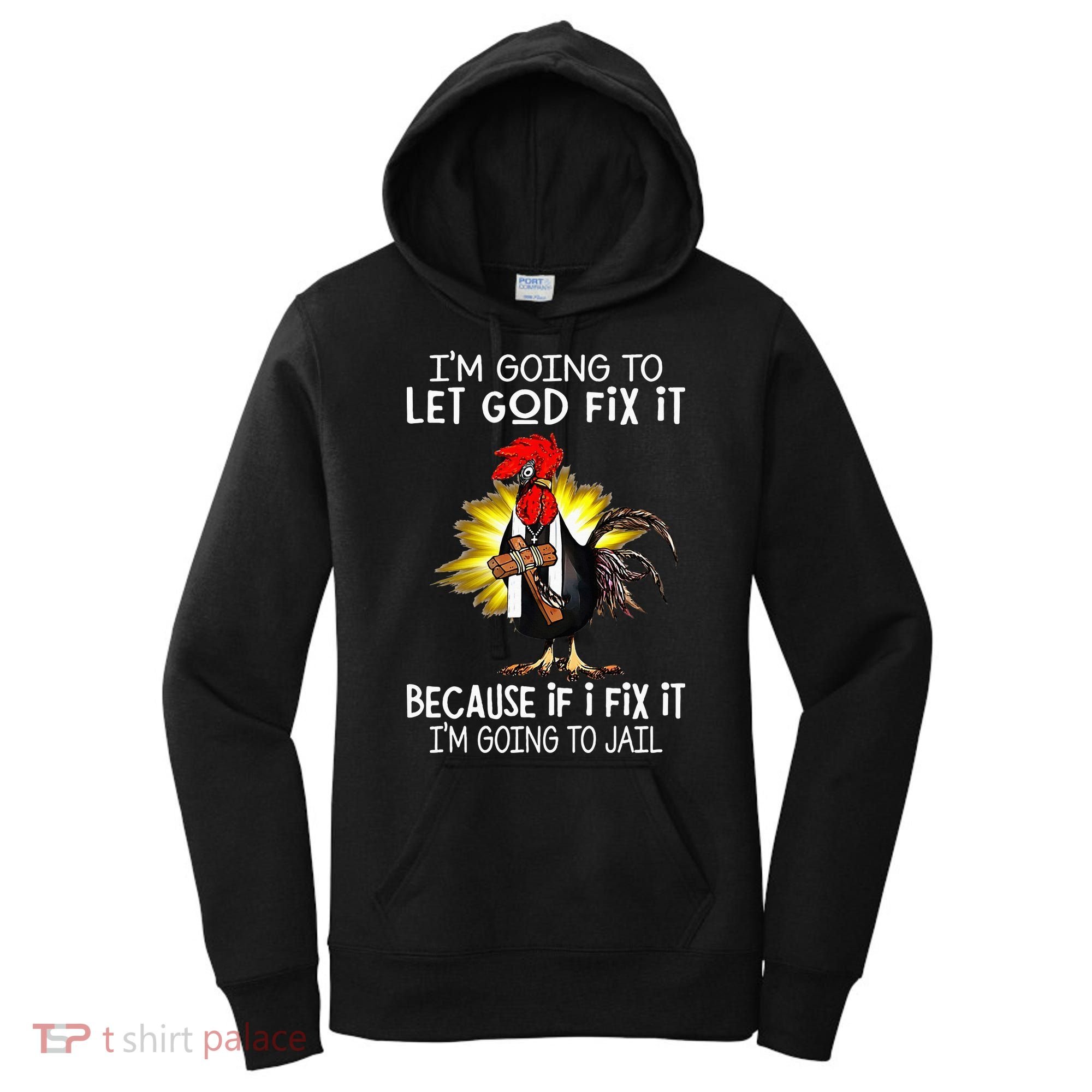 IM Going To Let God Fix It Because If I Fix It Chicken Women's Hoodie