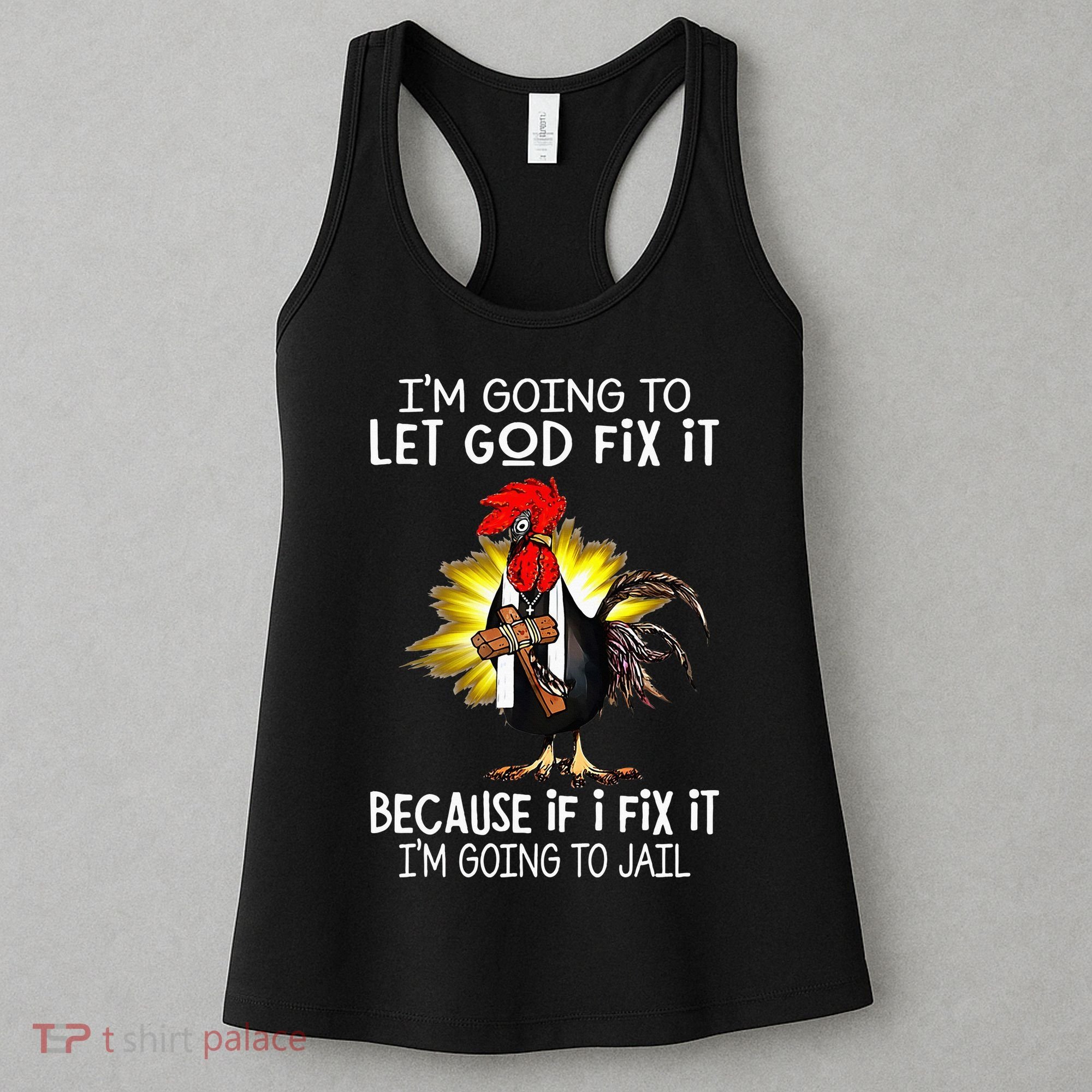 IM Going To Let God Fix It Because If I Fix It Chicken Women's Tank Top